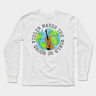 Violin Makes The World Go Round, Violinist Earth Day Long Sleeve T-Shirt